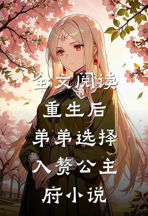 全文阅读重生后，弟弟选择入赘公主府小说