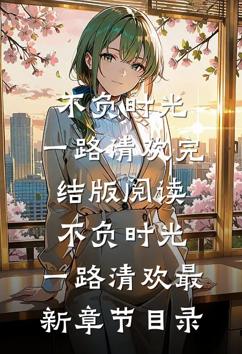 《不负时光，一路清欢》完结版阅读《不负时光，一路清欢》最新章节目录