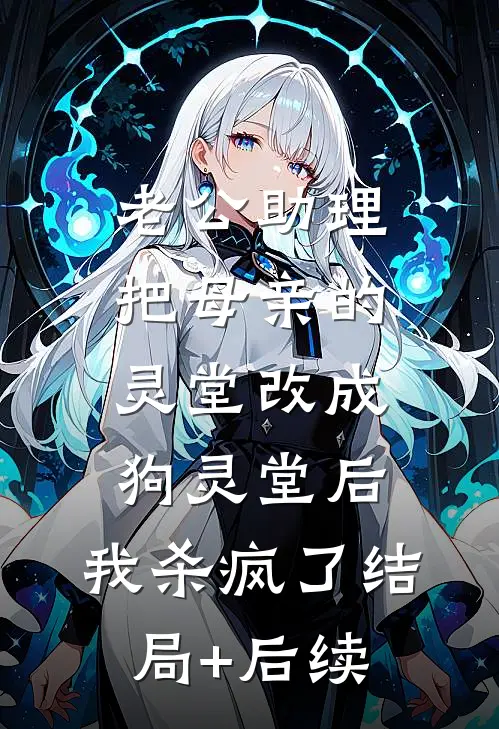 老公助理把母亲的灵堂改成狗灵堂后，我杀疯了结局+后续