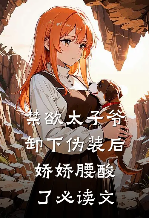 禁欲太子爷卸下伪装后，娇娇腰酸了必读文