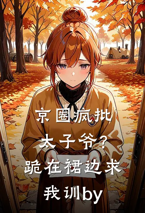 京圈疯批太子爷？跪在裙边求我训by