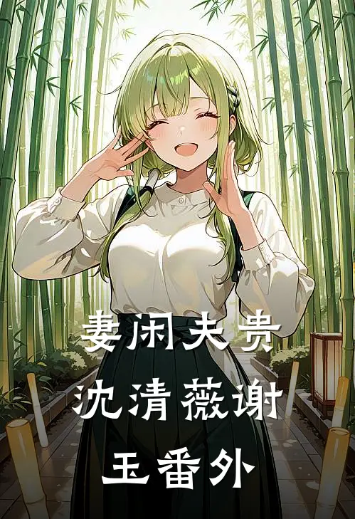 妻闲夫贵沈清薇谢玉番外