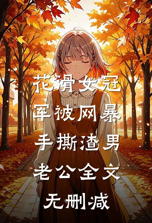 花滑女冠军被网暴，手撕渣男老公全文无删减
