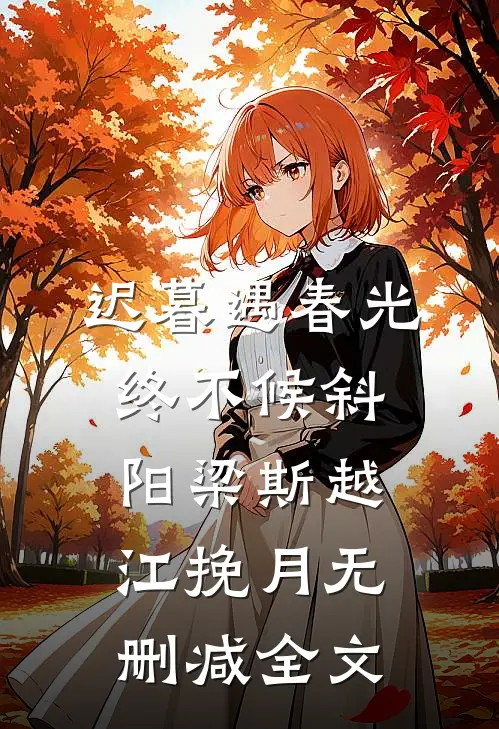 迟暮遇春光，终不候斜阳梁斯越江挽月无删减全文