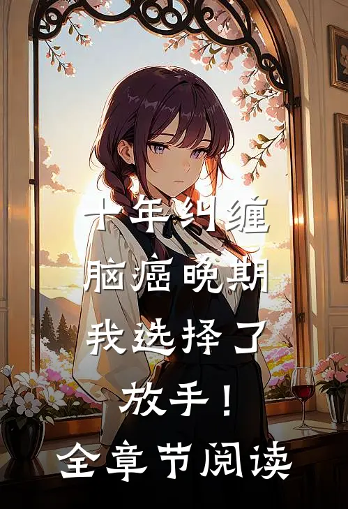 十年纠缠：脑癌晚期，我选择了放手！全章节阅读