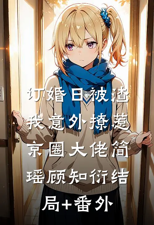 订婚日被渣，我意外撩惹京圈大佬简瑶顾知衍结局+番外