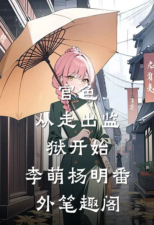 官色：从走出监狱开始：李萌杨明番外笔趣阁