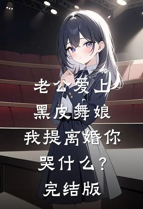 老公爱上黑皮舞娘，我提离婚你哭什么？完结版