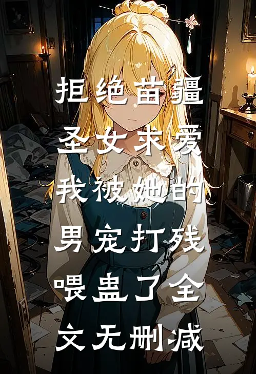 拒绝苗疆圣女求爱，我被她的男宠打残喂蛊了全文无删减