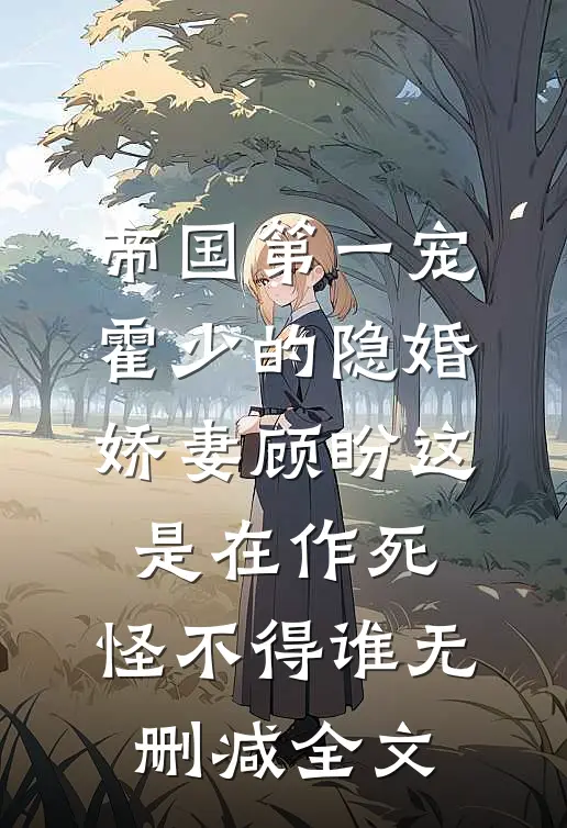 帝国第一宠：霍少的隐婚娇妻-顾盼这是在作死，怪不得谁无删减全文