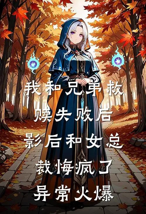 我和兄弟救赎失败后，影后和女总裁悔疯了异常火爆