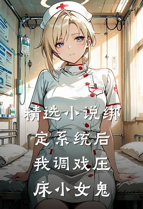 精选小说绑定系统后，我调戏压床小女鬼