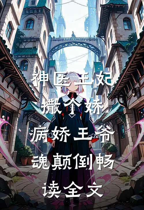 神医王妃撒个娇，病娇王爷魂颠倒畅读全文