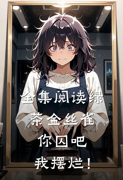 全集阅读绿茶金丝雀：你囚吧，我摆烂！