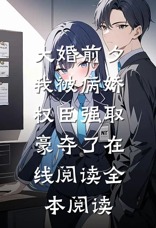 大婚前夕，我被病娇权臣强取豪夺了在线阅读全本阅读