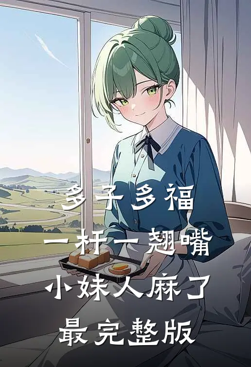 多子多福：一杆一翘嘴小妹人麻了最完整版