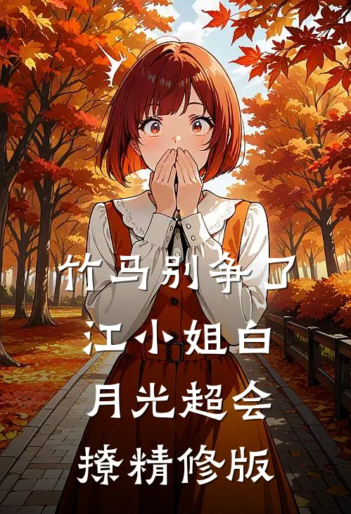 竹马别争了，江小姐白月光超会撩精修版