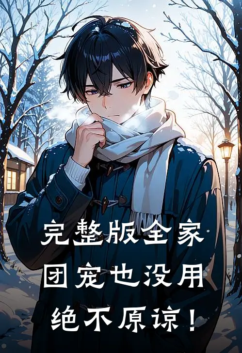 完整版全家团宠也没用，绝不原谅！