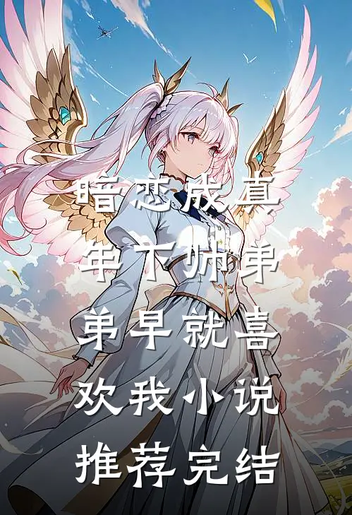 暗恋成真：年下帅弟弟早就喜欢我小说推荐完结