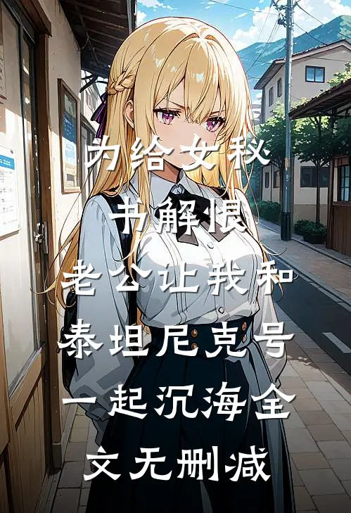 为给女秘书解恨，老公让我和泰坦尼克号一起沉海全文无删减