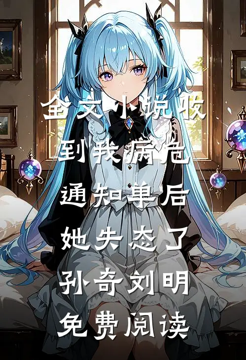全文小说收到我病危通知单后，她失态了孙奇刘明免费阅读