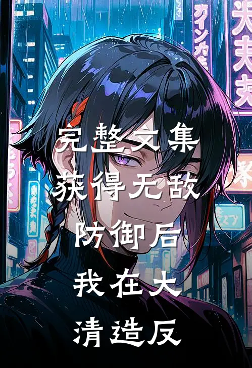 完整文集获得无敌防御后，我在大清造反