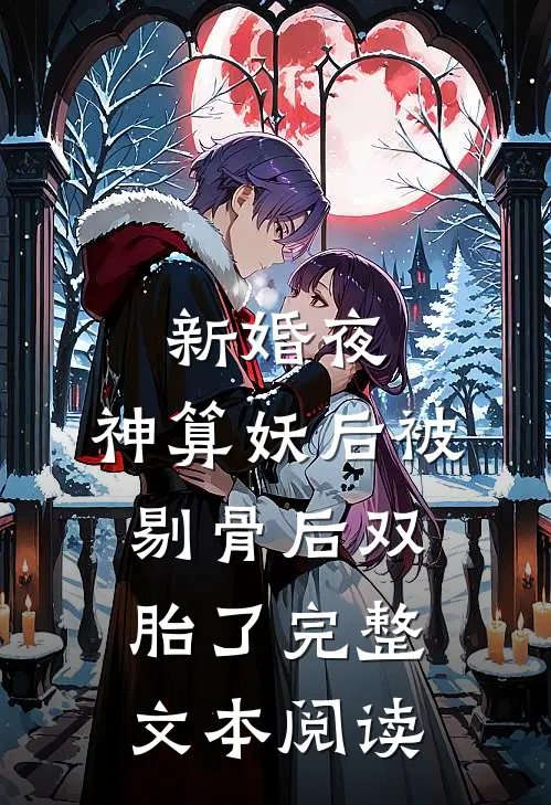 新婚夜，神算妖后被剔骨后双胎了完整文本阅读
