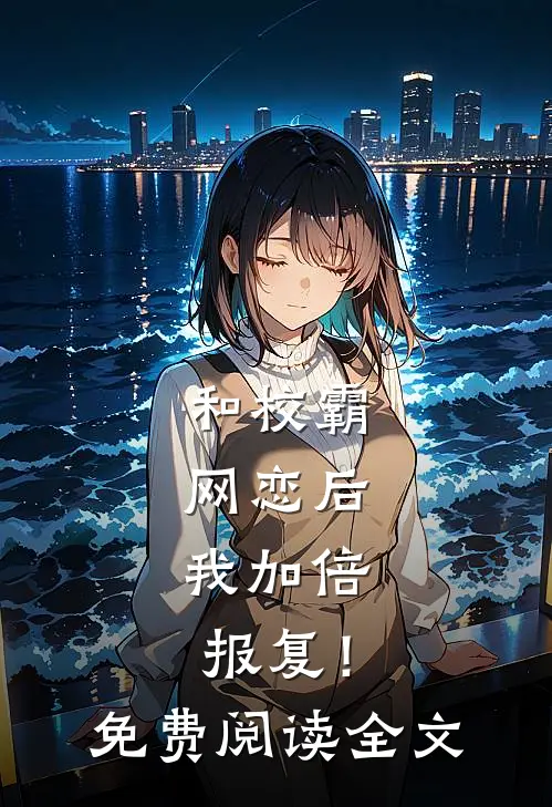 和校霸网恋后，我加倍报复！免费阅读全文