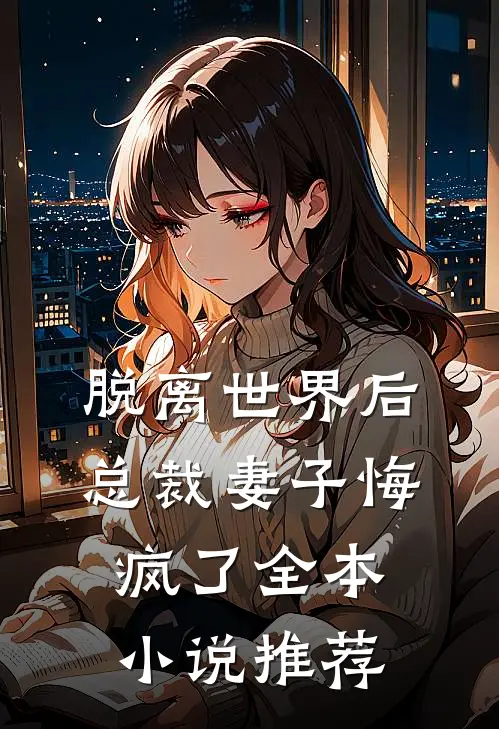 脱离世界后，总裁妻子悔疯了全本小说推荐