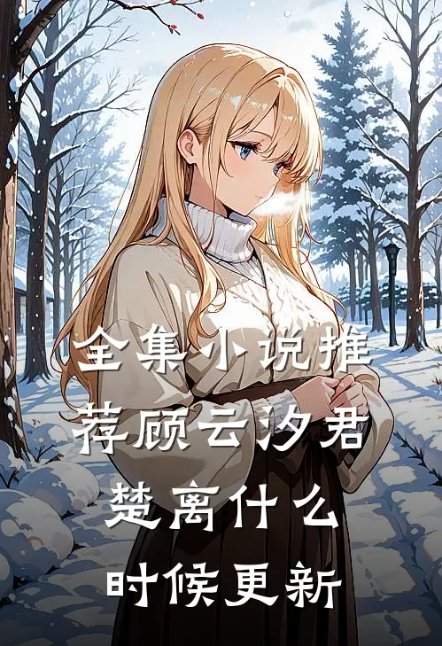 全集小说推荐顾云汐君楚离什么时候更新