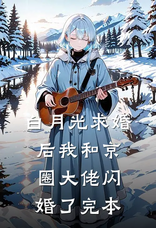 白月光求婚后我和京圈大佬闪婚了完本