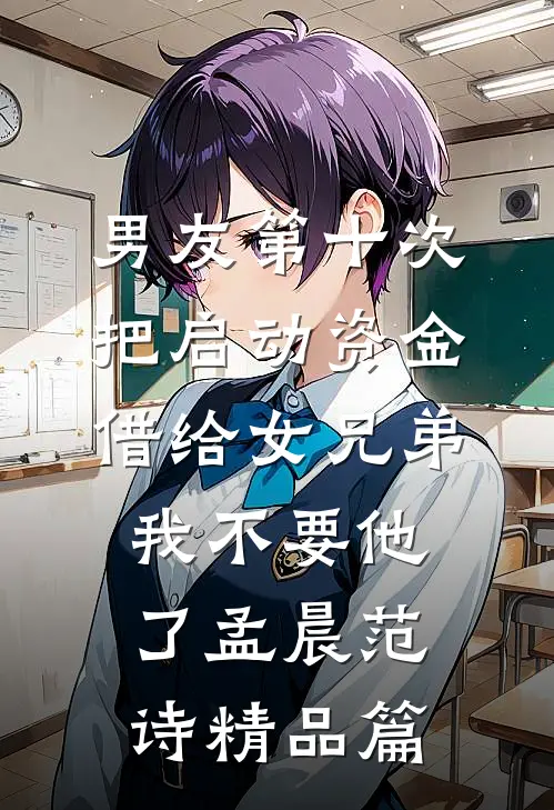 男友第十次把启动资金借给女兄弟，我不要他了孟晨范诗精品篇