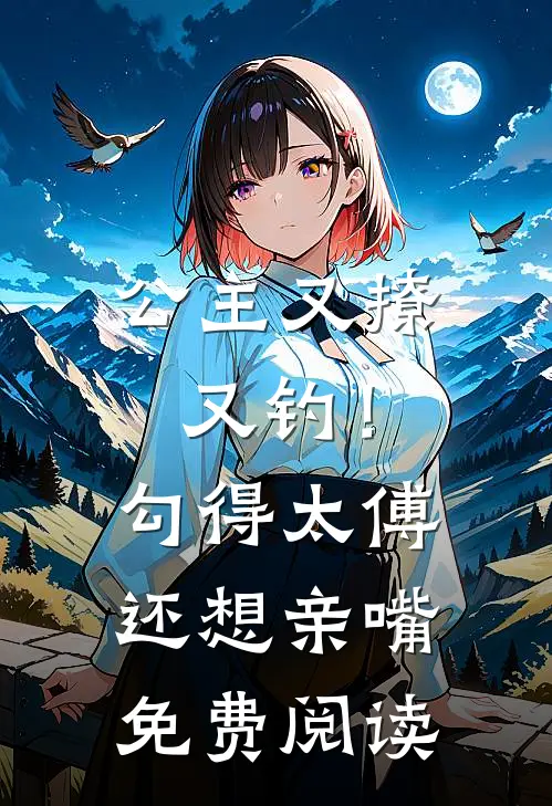 公主又撩又钓！勾得太傅还想亲嘴免费阅读