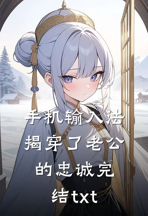 手机输入法揭穿了老公的忠诚完结txt