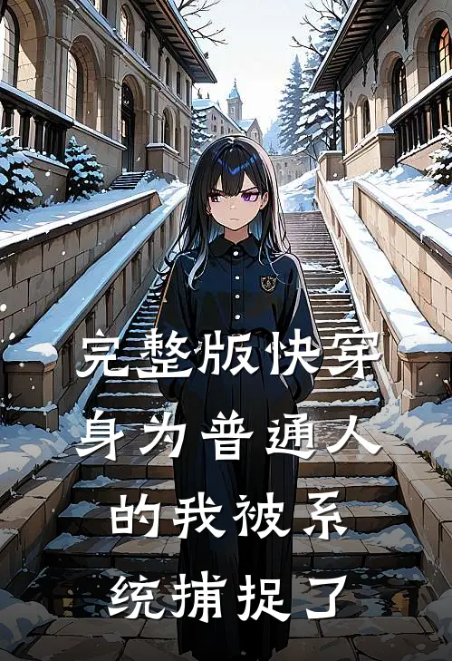 完整版快穿身为普通人的我被系统捕捉了