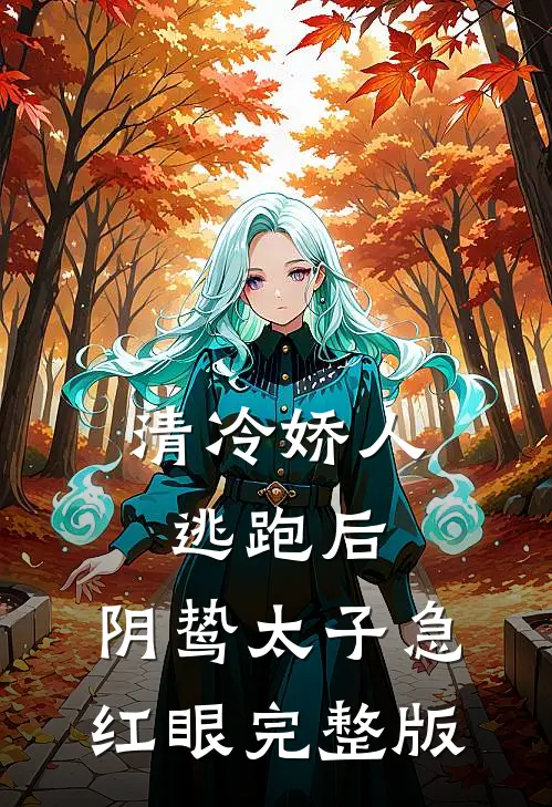 清冷娇人逃跑后，阴鸷太子急红眼完整版