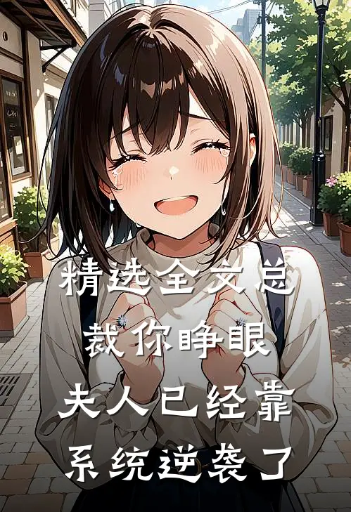 精选全文总裁你睁眼，夫人已经靠系统逆袭了