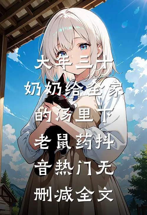 大年三十，奶奶给全家的汤里下老鼠药抖音热门无删减全文