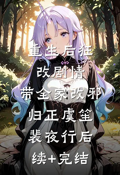 重生后狂改剧情，带全家改邪归正虞笙裴夜行后续+完结