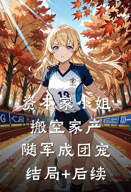 资本家小姐搬空家产，随军成团宠结局+后续