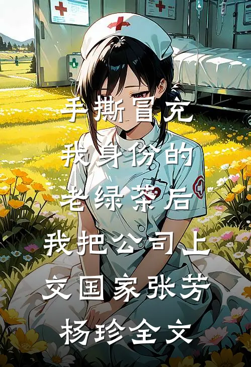 手撕冒充我身份的老绿茶后，我把公司上交国家张芳杨珍全文