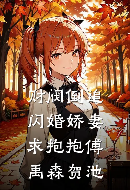 财阀倒追闪婚娇妻求抱抱傅禹森贺池