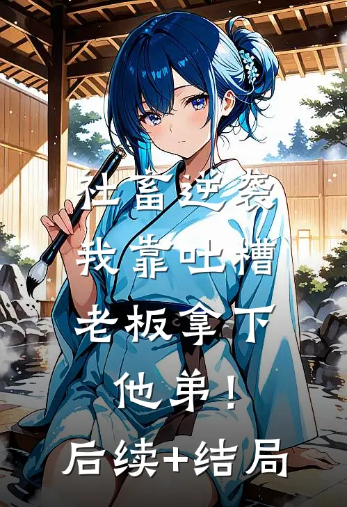 社畜逆袭：我靠吐槽老板拿下他弟！后续+结局