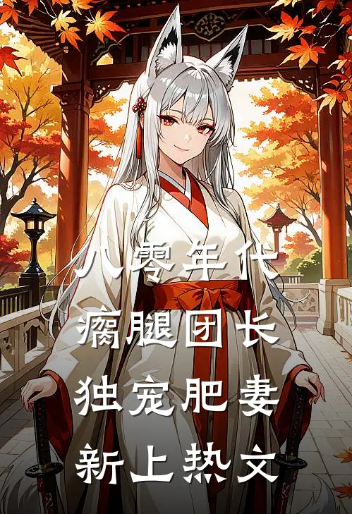 八零年代，瘸腿团长独宠肥妻新上热文