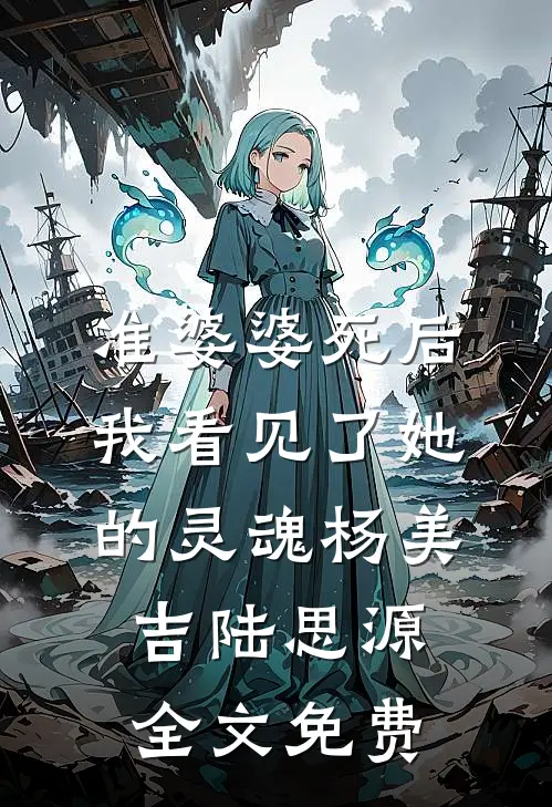 准婆婆死后，我看见了她的灵魂杨美吉陆思源全文免费