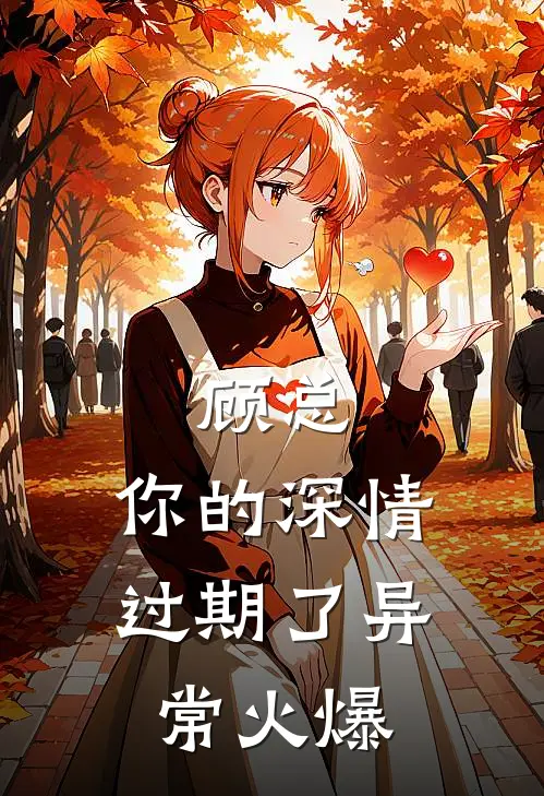 顾总，你的深情过期了异常火爆
