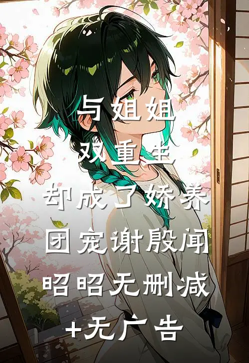 与姐姐双重生，却成了娇养团宠谢殷闻昭昭无删减+无广告