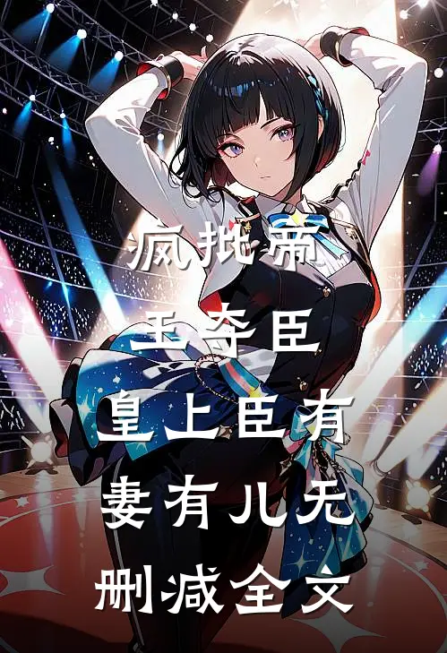 疯批帝王夺臣：皇上臣有妻有儿无删减全文