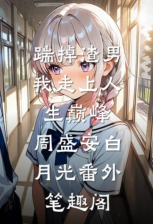 踹掉渣男，我走上人生巅峰：周盛安白月光番外笔趣阁