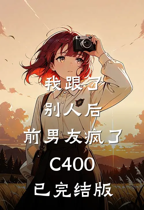 我跟了别人后，前男友疯了C400已完结版
